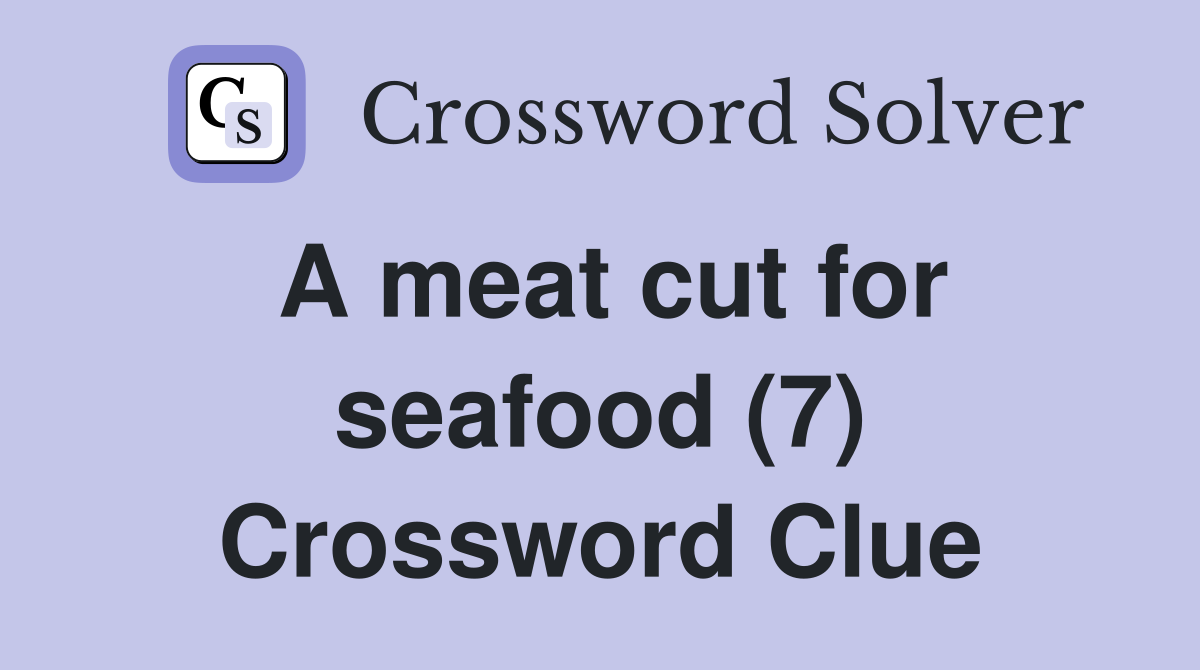 A meat cut for seafood (7) Crossword Clue Answers Crossword Solver